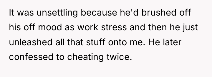 It was unsettling because he'd brushed off his off mood...