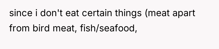 since i don't eat certain things (meat apart from bird...