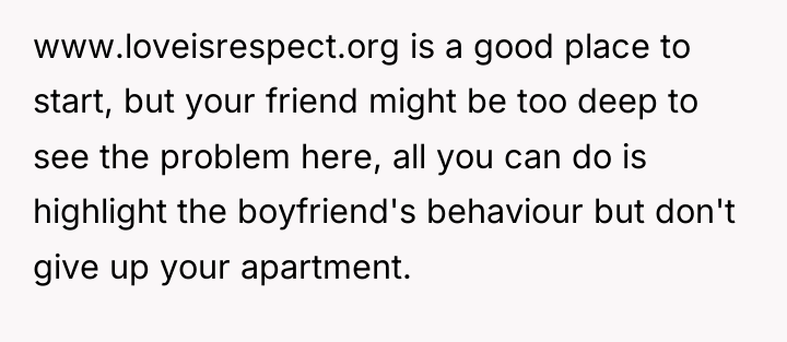 www.loveisrespect.org is a good place to start, but your friend...
