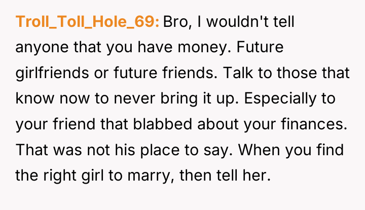 Troll_Toll_Hole_69 Bro, I wouldn't tell anyone that you have money....