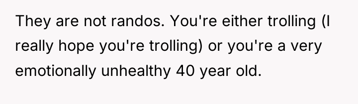 They are not randos. You're either trolling (I really hope...