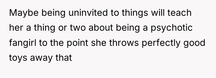 Maybe being uninvited to things will teach her a thing...