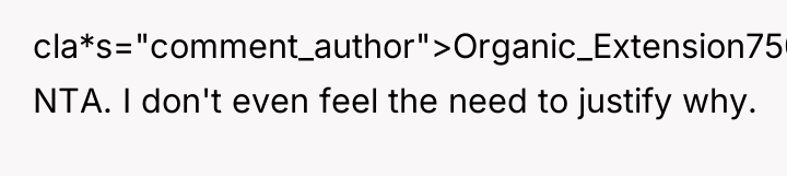 cla*s="comment_author">Organic_Extension750: NTA. I don't even feel the need to justify...