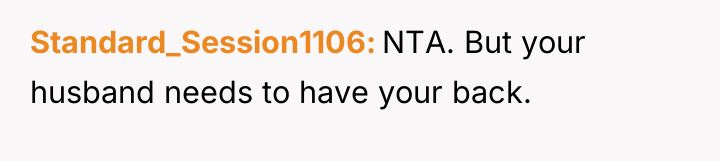 Standard_Session1106 NTA. But your husband needs to have your back.