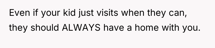 Even if your kid just visits when they can, they...