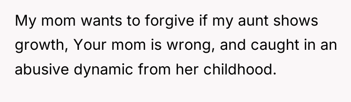 My mom wants to forgive if my aunt shows growth,...