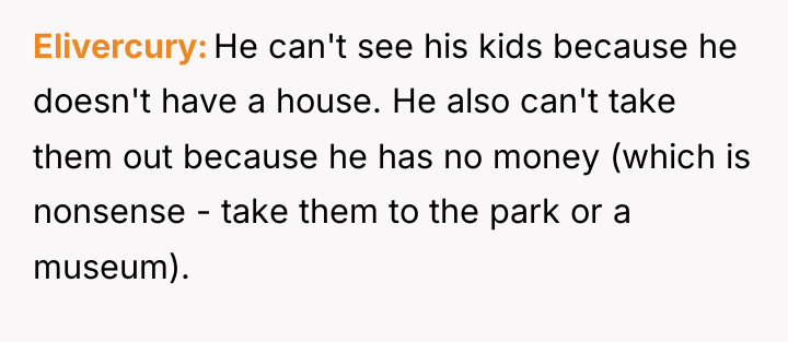 Elivercury He can't see his kids because he doesn't have...