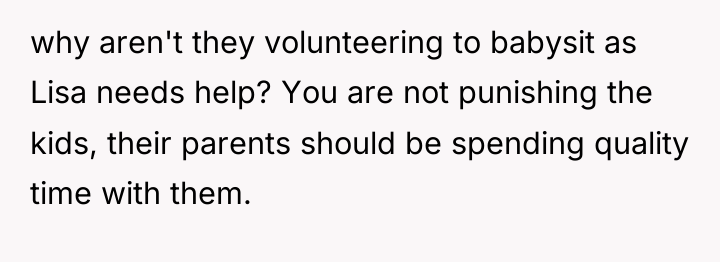 why aren't they volunteering to babysit as Lisa needs help?...