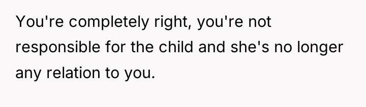 You're completely right, you're not responsible for the child and...