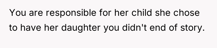 You are responsible for her child she chose to have...