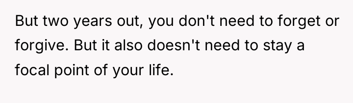 But two years out, you don't need to forget or...