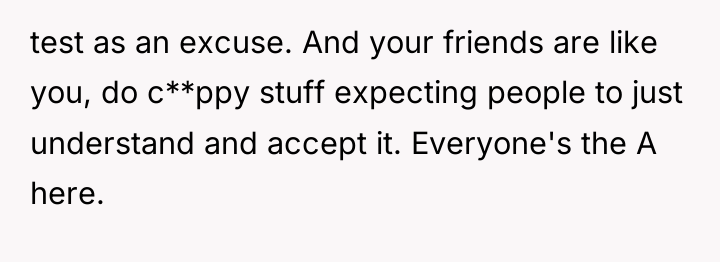 test as an excuse. And your friends are like you,...