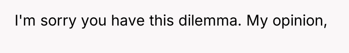 I'm sorry you have this dilemma. My opinion,