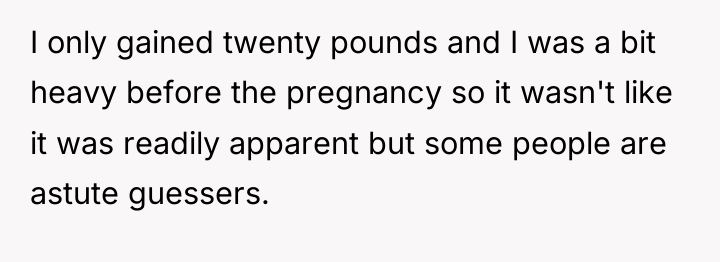I only gained twenty pounds and I was a bit...