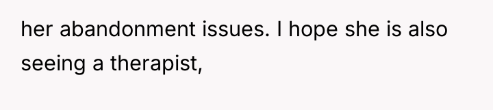 her abandonment issues. I hope she is also seeing a...