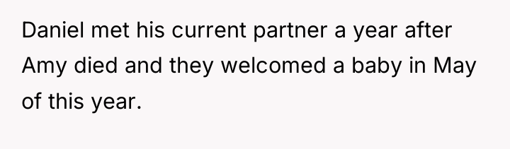 Daniel met his current partner a year after Amy died...