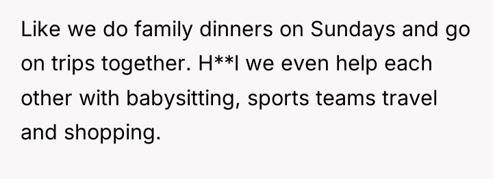 Like we do family dinners on Sundays and go on...