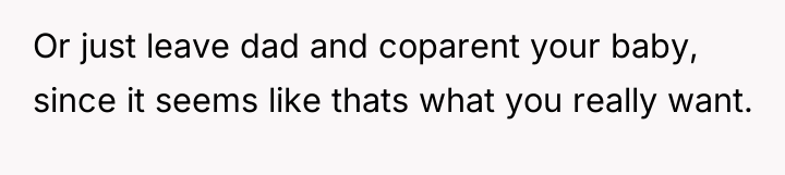 Or just leave dad and coparent your baby, since it...