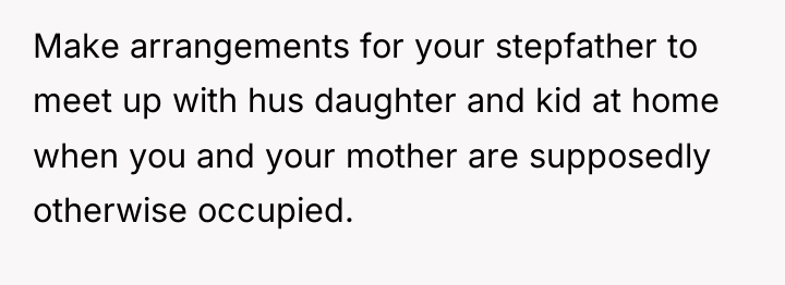 Make arrangements for your stepfather to meet up with hus...