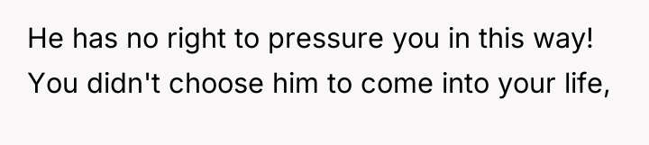 He has no right to pressure you in this way!...