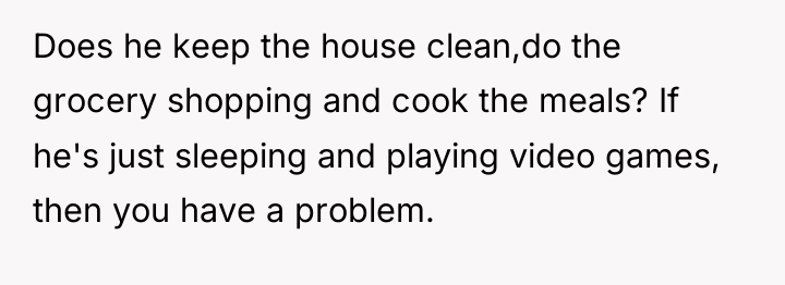 Does he keep the house clean,do the grocery shopping and...
