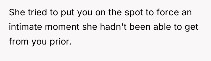 She tried to put you on the spot to force...