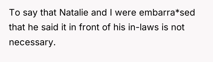 To say that Natalie and I were embarra*sed that he...
