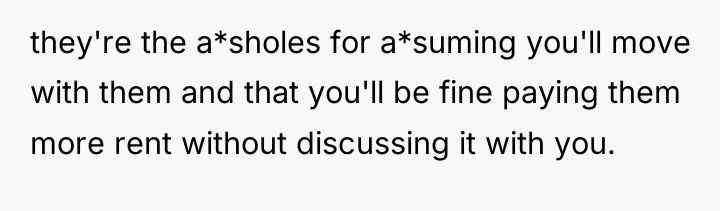 they're the a*sholes for a*suming you'll move with them and...