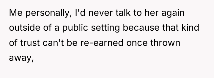 Me personally, I'd never talk to her again outside of...