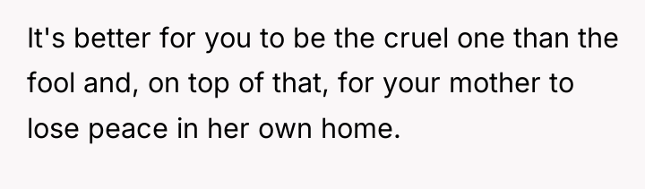 It's better for you to be the cruel one than...
