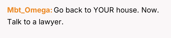 Mbt_Omega Go back to YOUR house. Now. Talk to a...