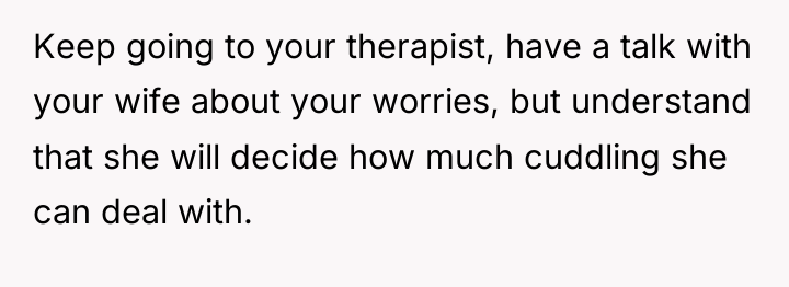 Keep going to your therapist, have a talk with your...