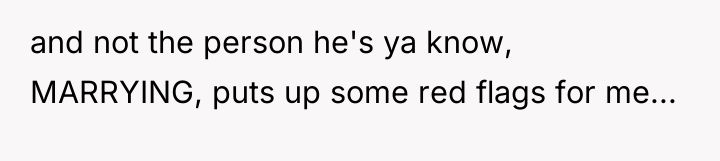 and not the person he's ya know, MARRYING, puts up...
