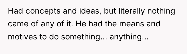 Had concepts and ideas, but literally nothing came of any...