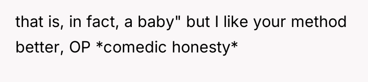 that is, in fact, a baby" but I like your...