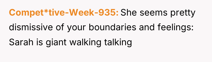Compet*tive-Week-935 She seems pretty dismissive of your boundaries and feelings:...