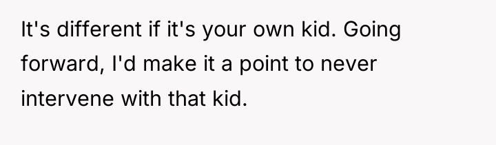 It's different if it's your own kid. Going forward, I'd...
