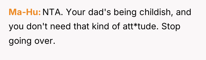 Ma-Hu NTA. Your dad's being childish, and you don't need...