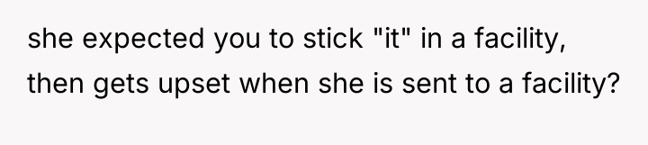 she expected you to stick "it" in a facility, then...