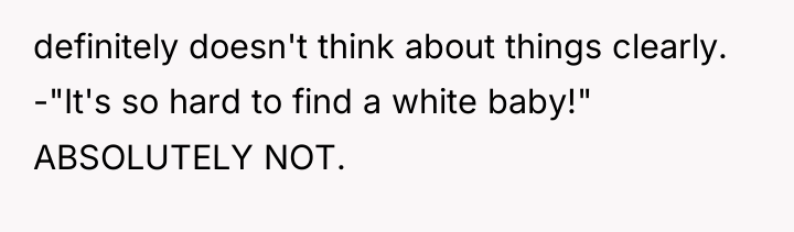 definitely doesn't think about things clearly. -"It's so hard to...