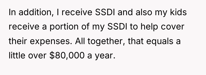 In addition, I receive SSDI and also my kids receive...