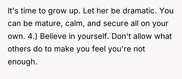 It's time to grow up. Let her be dramatic. You...