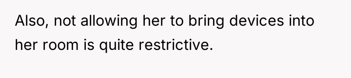 Also, not allowing her to bring devices into her room...