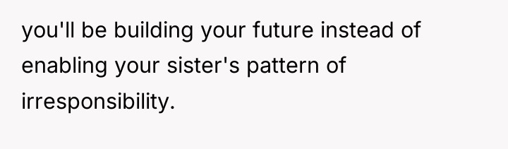 you'll be building your future instead of enabling your sister's...