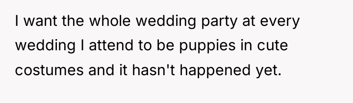 I want the whole wedding party at every wedding I...