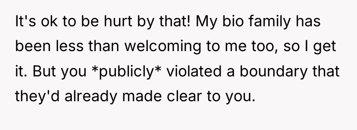 It's ok to be hurt by that! My bio family...