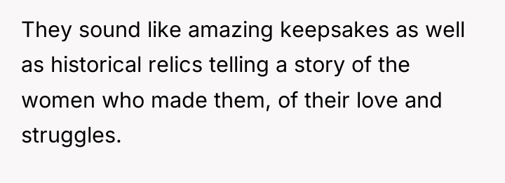 They sound like amazing keepsakes as well as historical relics...