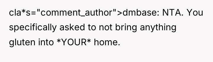cla*s="comment_author">dmbase: NTA. You specifically asked to not bring anything gluten...