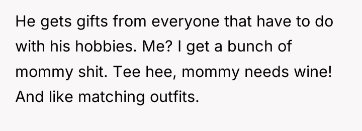 He gets gifts from everyone that have to do with...