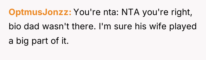 OptmusJonzz You're nta: NTA you're right, bio dad wasn't there....